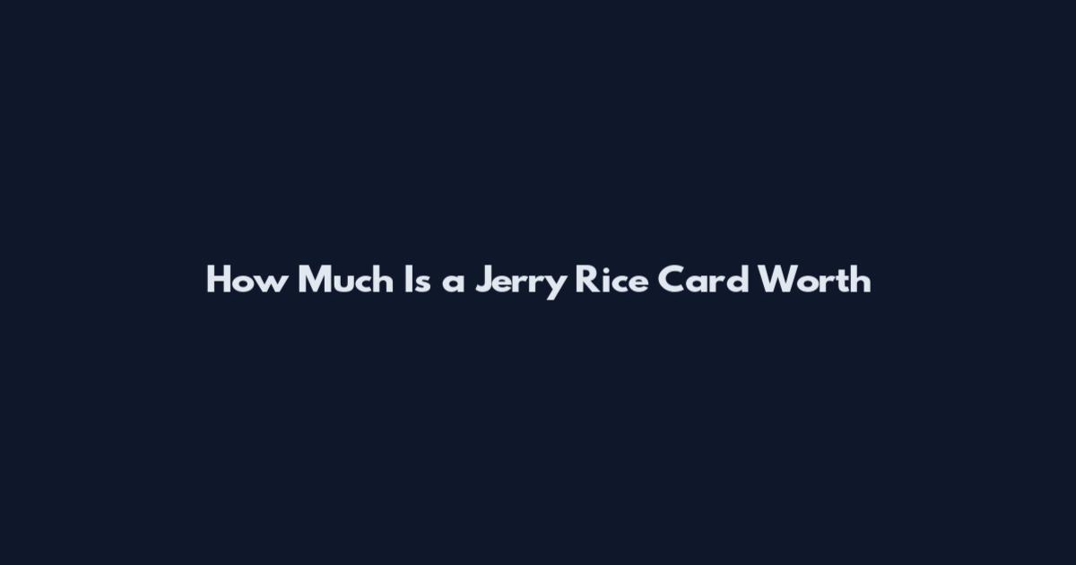 How Much Is a Jerry Rice Card Worth