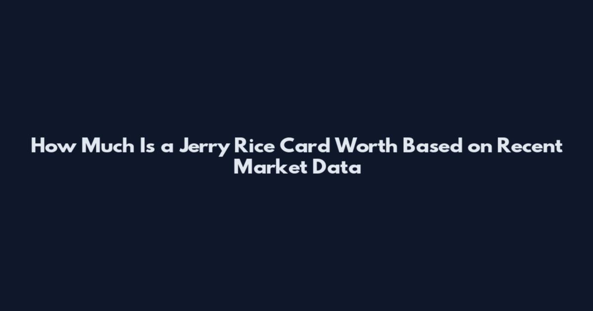 How Much Is a Jerry Rice Card Worth Based on Recent Market Data