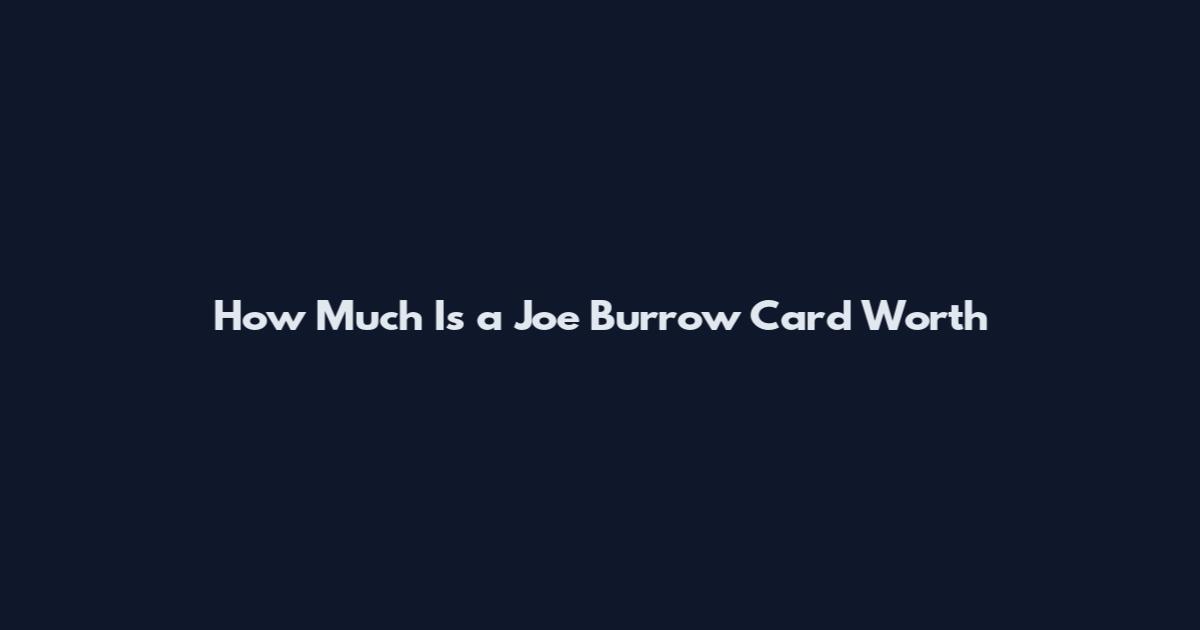 How Much Is a Joe Burrow Card Worth