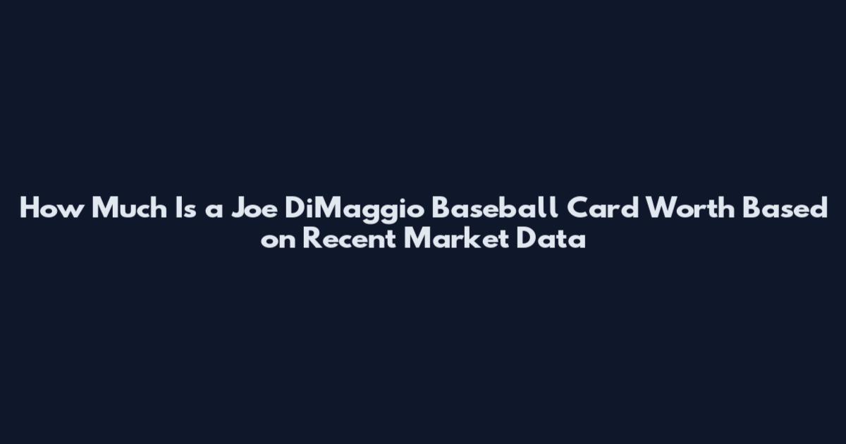How Much Is a Joe DiMaggio Baseball Card Worth Based on Recent Market Data