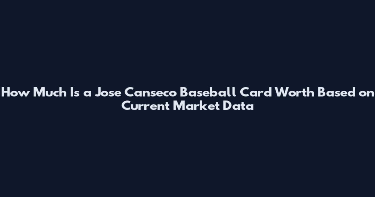 How Much Is a Jose Canseco Baseball Card Worth Based on Current Market Data