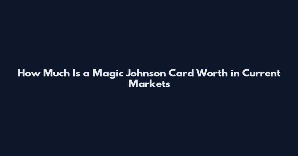 How Much Is a Magic Johnson Card Worth in Current Markets
