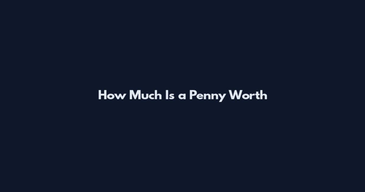 How Much Is a Penny Worth