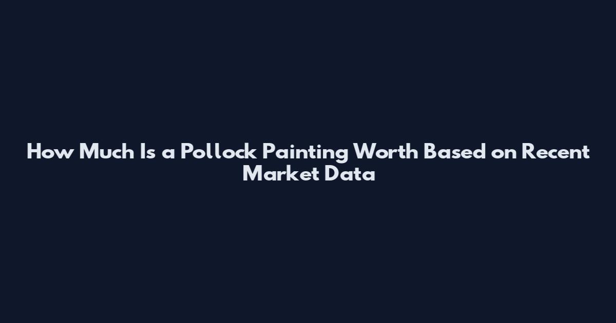 How Much Is a Pollock Painting Worth Based on Recent Market Data