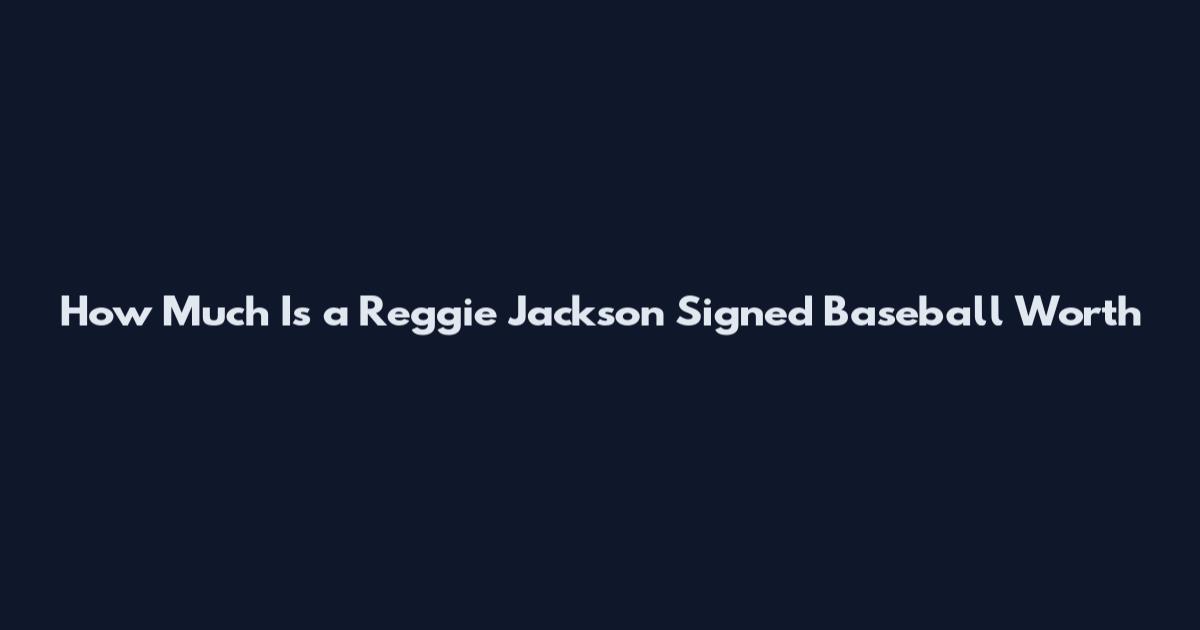 How Much Is a Reggie Jackson Signed Baseball Worth