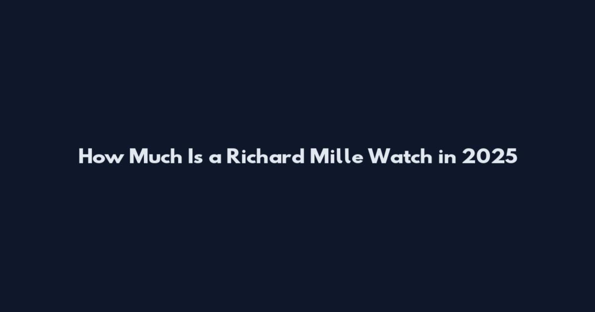 How Much Is a Richard Mille Watch in 2025