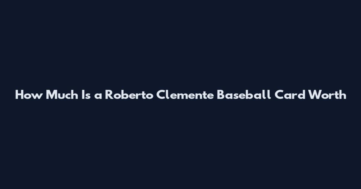How Much Is a Roberto Clemente Baseball Card Worth