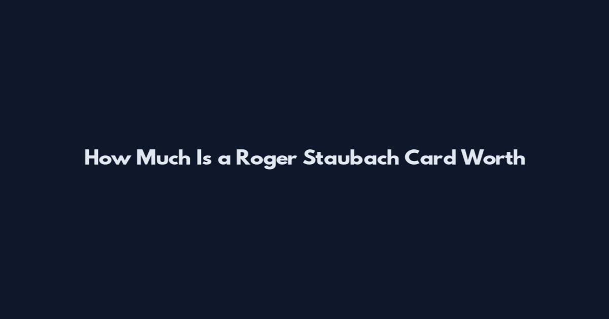 How Much Is a Roger Staubach Card Worth