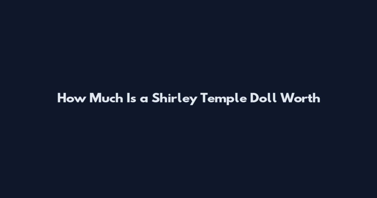 How Much Is a Shirley Temple Doll Worth
