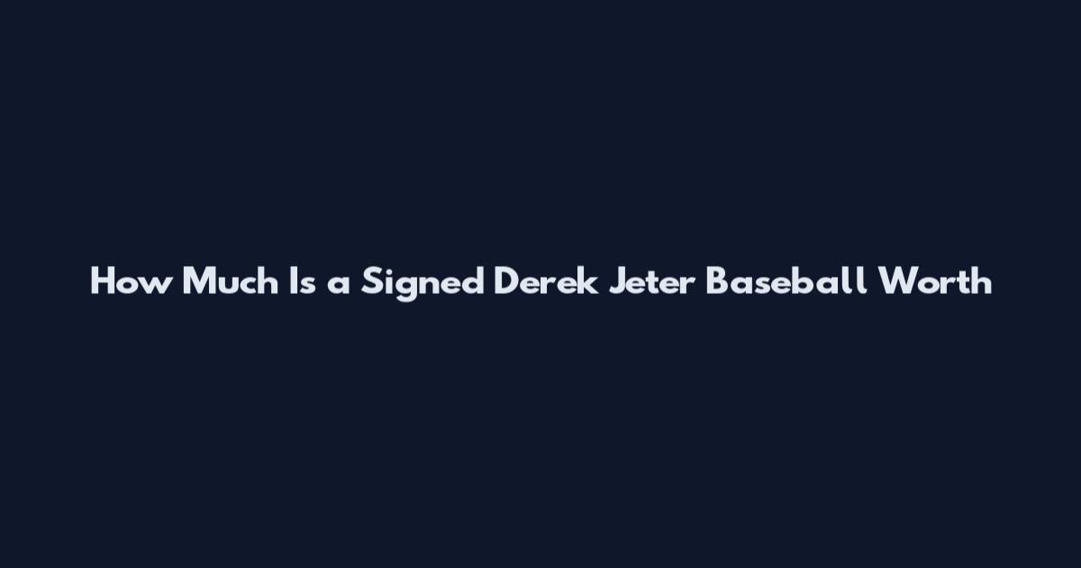 How Much Is a Signed Derek Jeter Baseball Worth