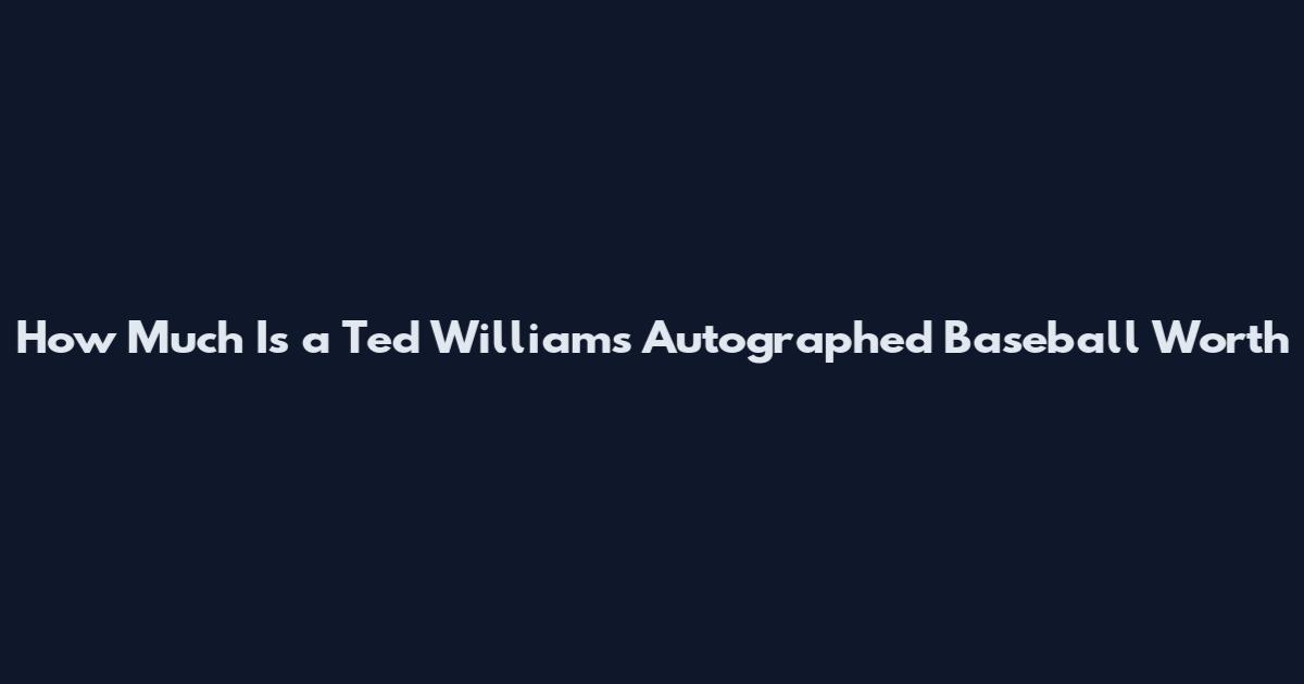How Much Is a Ted Williams Autographed Baseball Worth