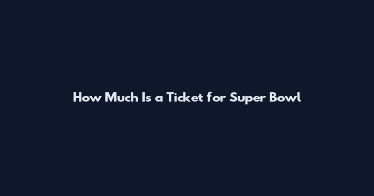 How Much Is a Ticket for Super Bowl