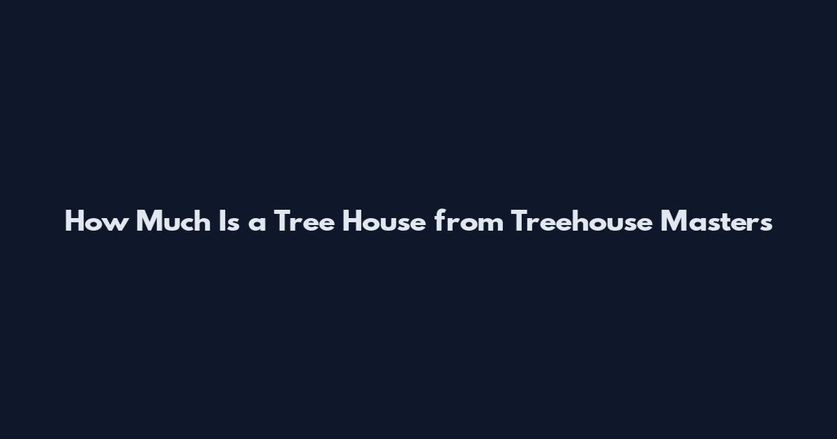 How Much Is a Tree House from Treehouse Masters