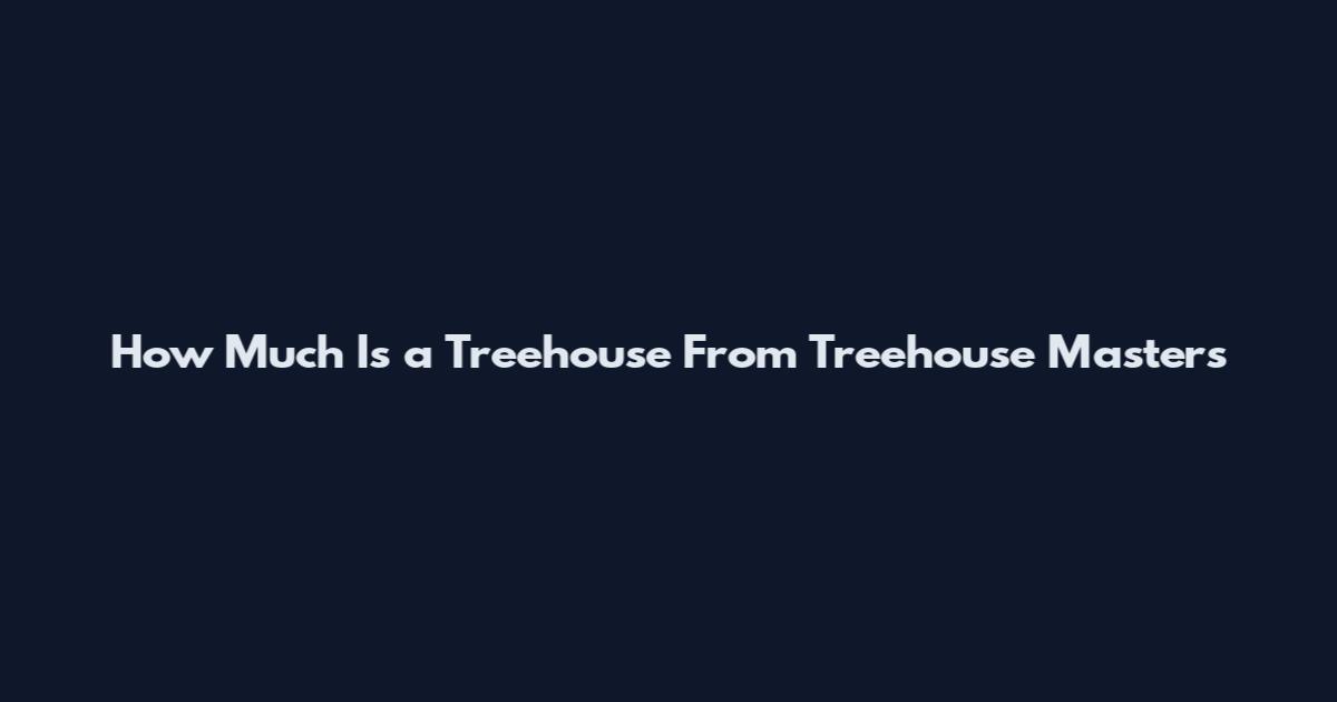How Much Is a Treehouse From Treehouse Masters