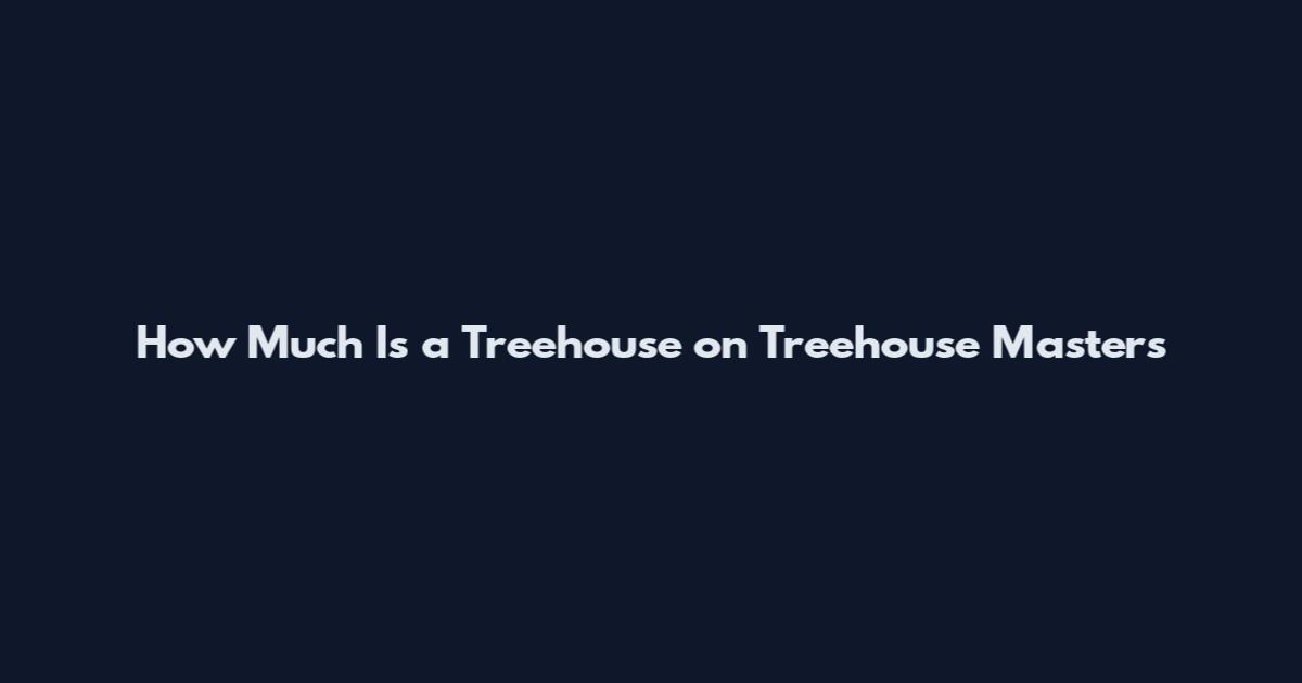 How Much Is a Treehouse on Treehouse Masters