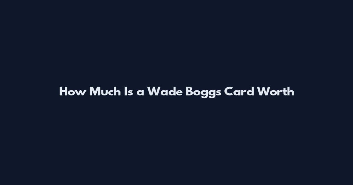 How Much Is a Wade Boggs Card Worth