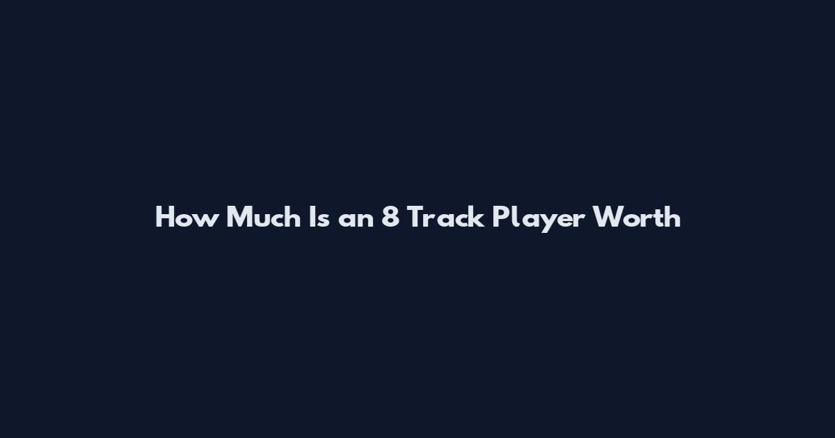 How Much Is an 8 Track Player Worth