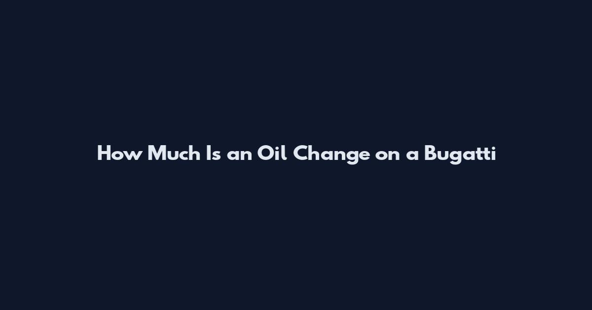 How Much Is an Oil Change on a Bugatti