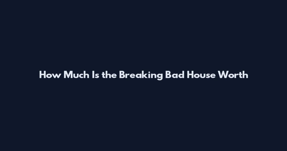 How Much Is the Breaking Bad House Worth