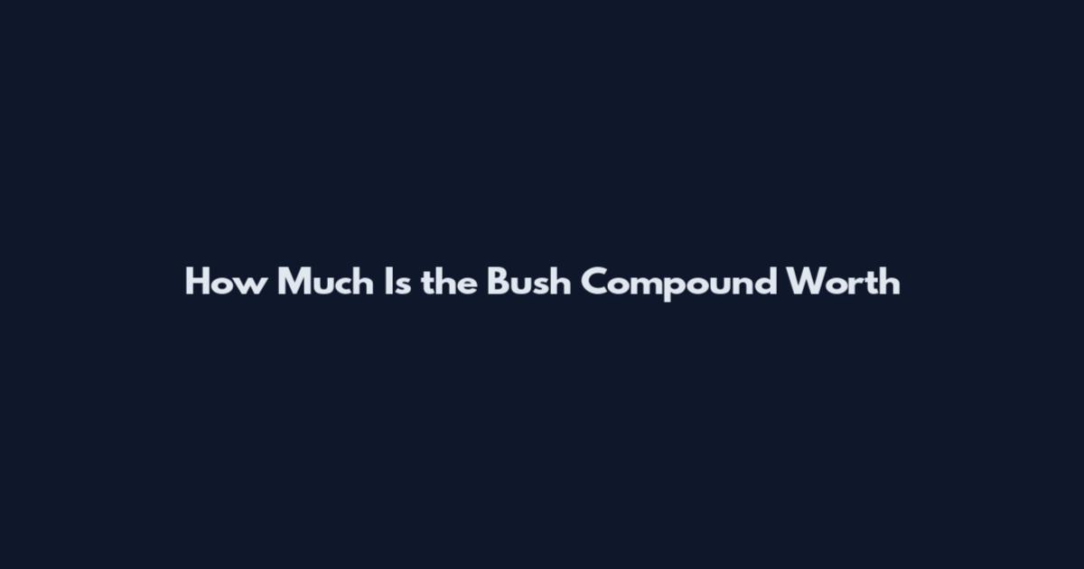How Much Is the Bush Compound Worth
