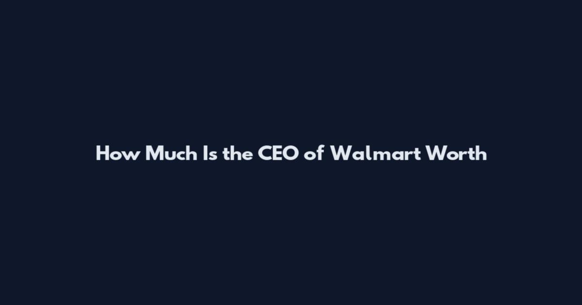How Much Is the CEO of Walmart Worth