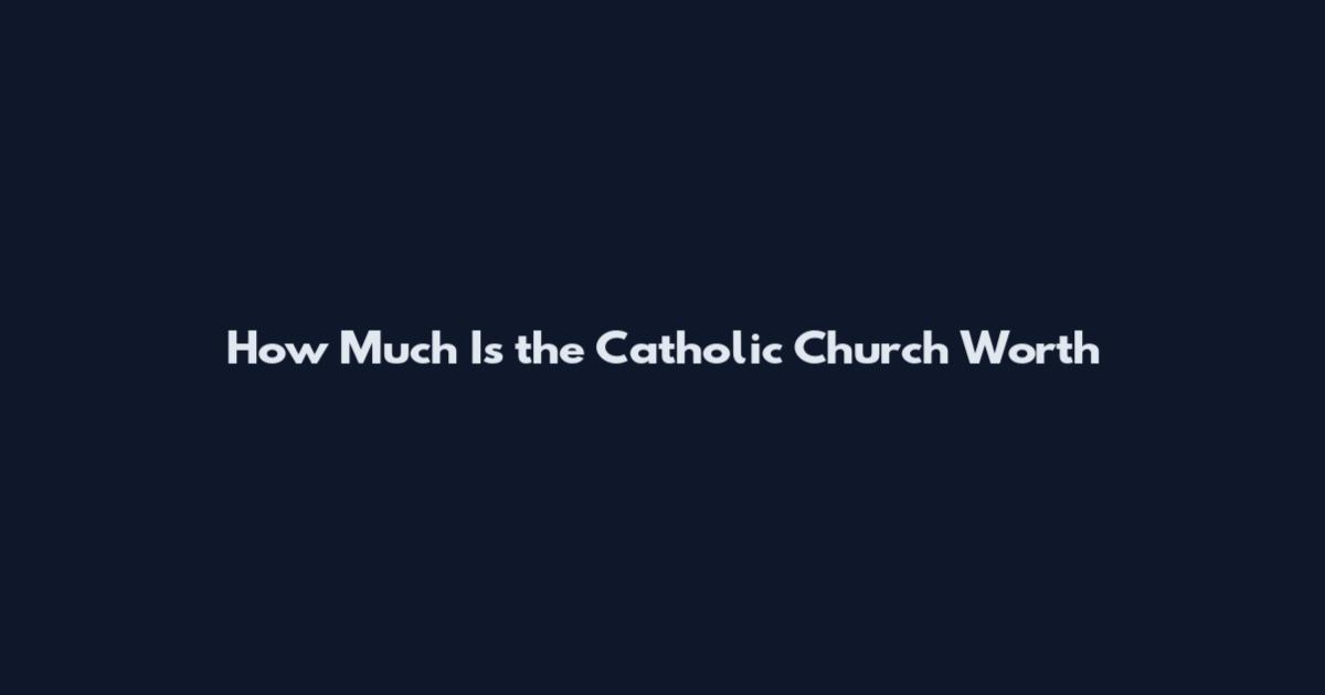 How Much Is the Catholic Church Worth