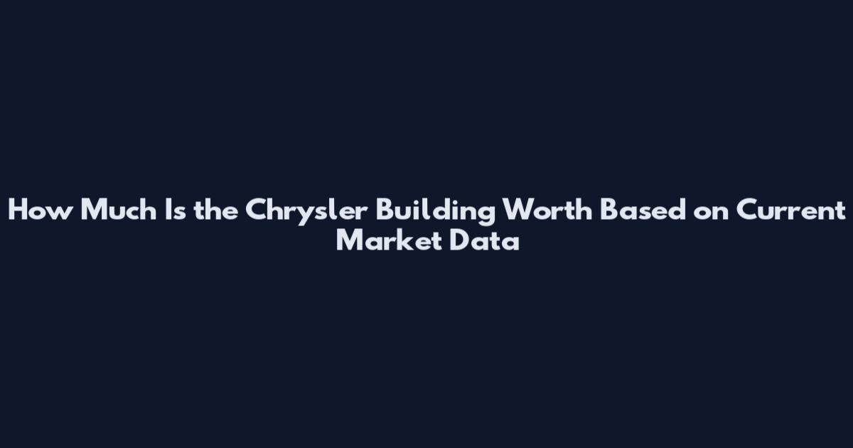 How Much Is the Chrysler Building Worth Based on Current Market Data