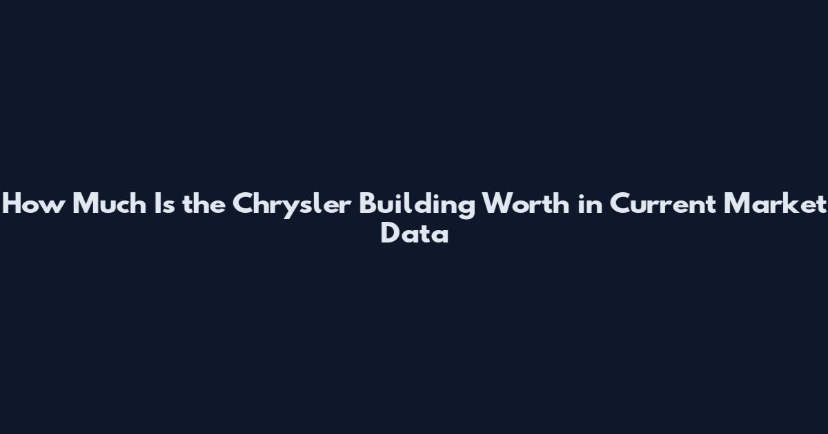 How Much Is the Chrysler Building Worth in Current Market Data