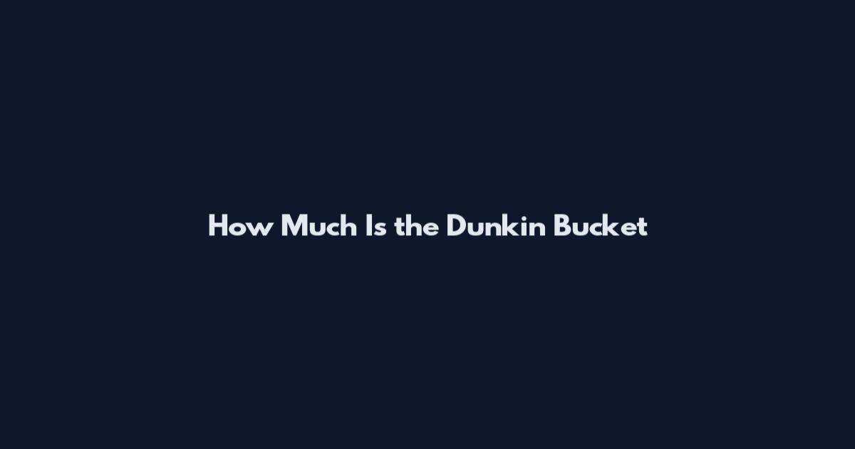 How Much Is the Dunkin Bucket