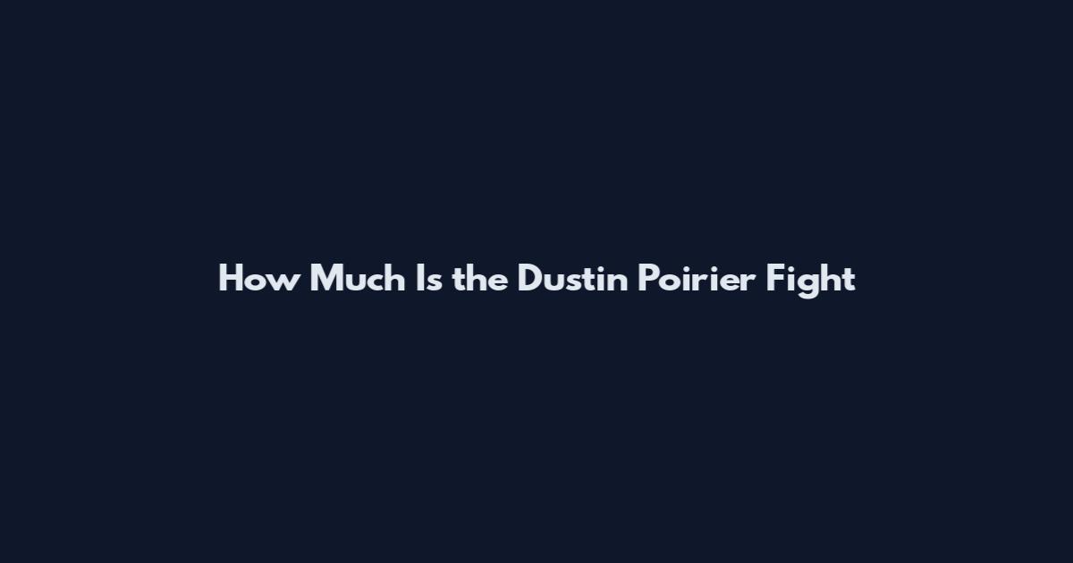 How Much Is the Dustin Poirier Fight