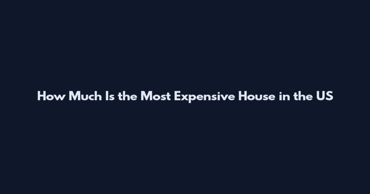 How Much Is the Most Expensive House in the US