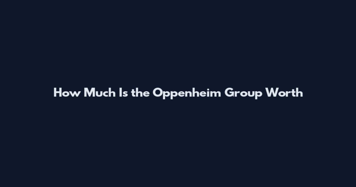 How Much Is the Oppenheim Group Worth