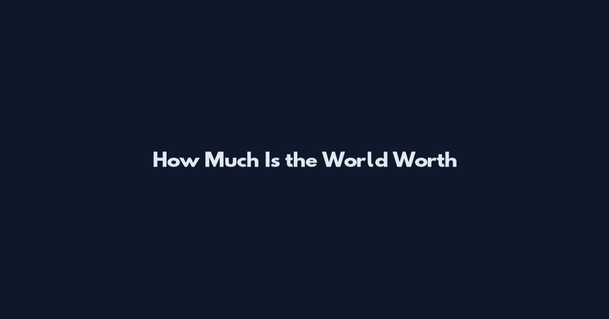 How Much Is the World Worth
