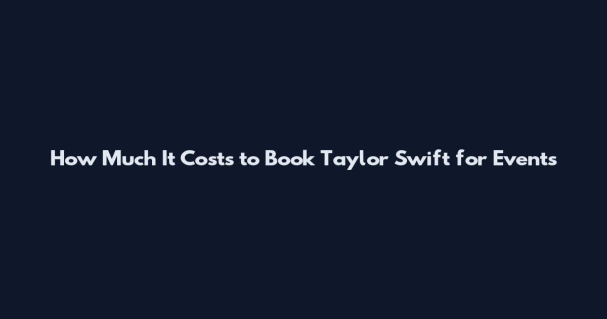 How Much It Costs to Book Taylor Swift for Events