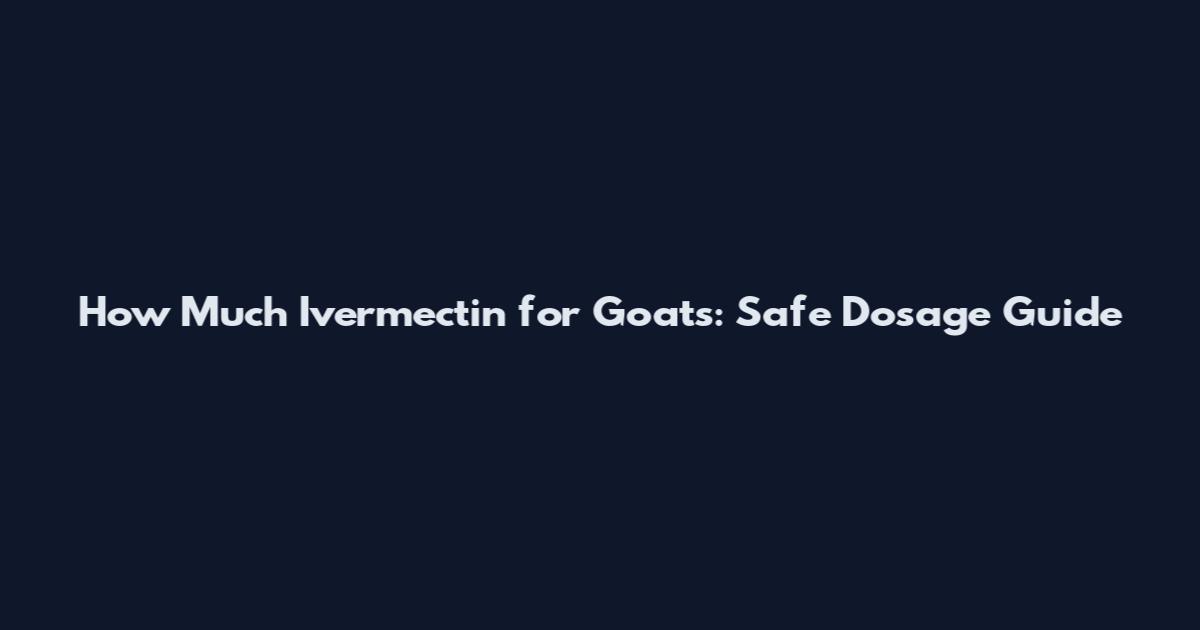 How Much Ivermectin for Goats: Safe Dosage Guide