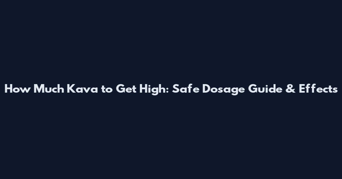 How Much Kava to Get High: Safe Dosage Guide & Effects