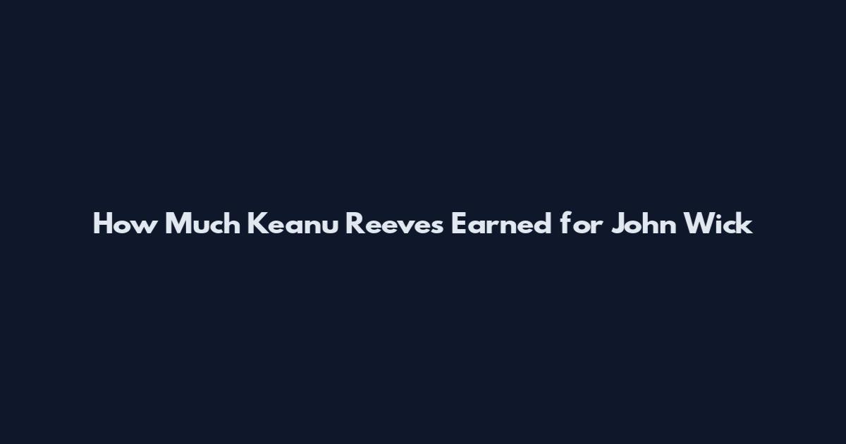 How Much Keanu Reeves Earned for John Wick