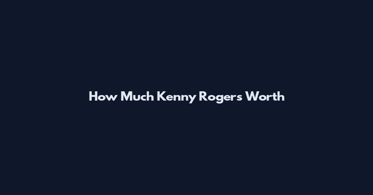 How Much Kenny Rogers Worth