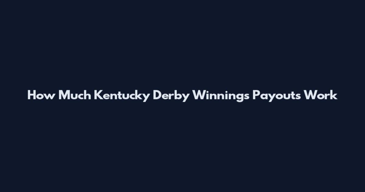 How Much Kentucky Derby Winnings Payouts Work