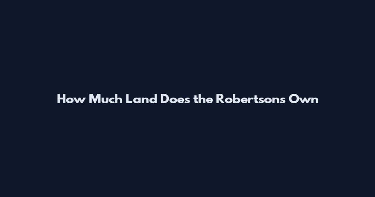 How Much Land Does the Robertsons Own