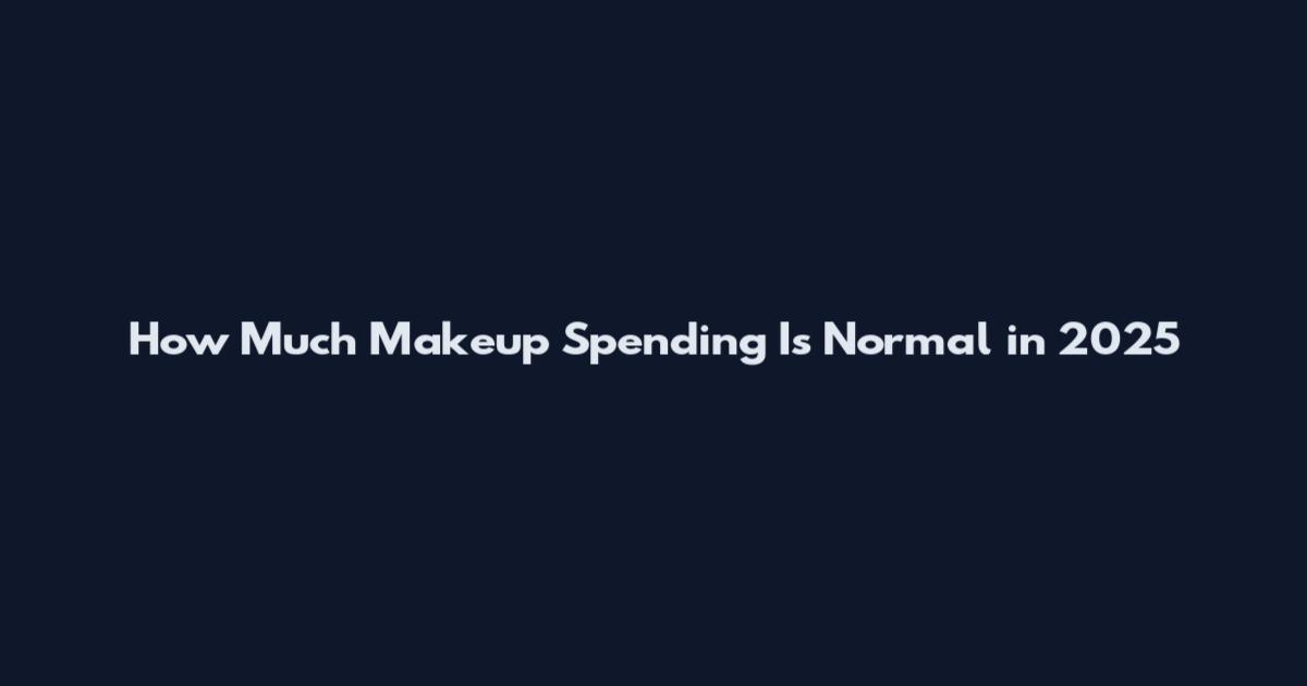 How Much Makeup Spending Is Normal in 2025