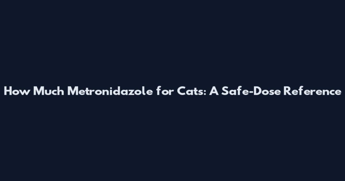 How Much Metronidazole for Cats: A Safe-Dose Reference