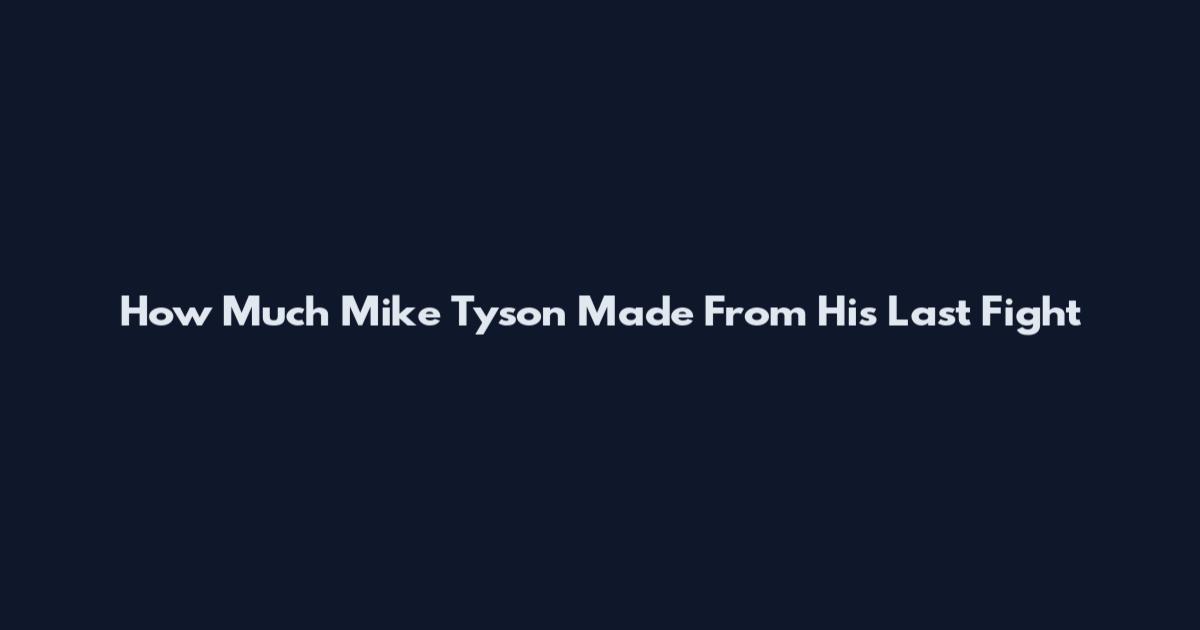How Much Mike Tyson Made From His Last Fight