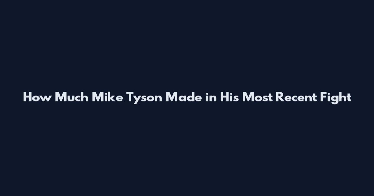 How Much Mike Tyson Made in His Most Recent Fight