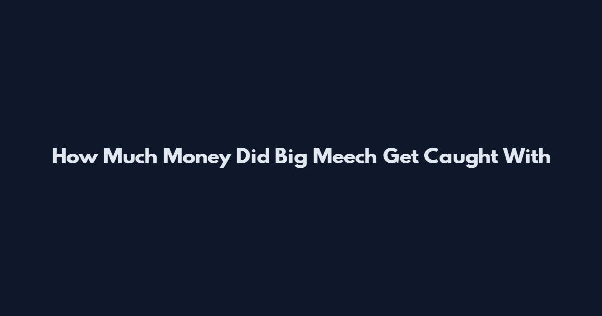 How Much Money Did Big Meech Get Caught With
