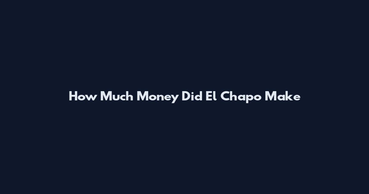 How Much Money Did El Chapo Make