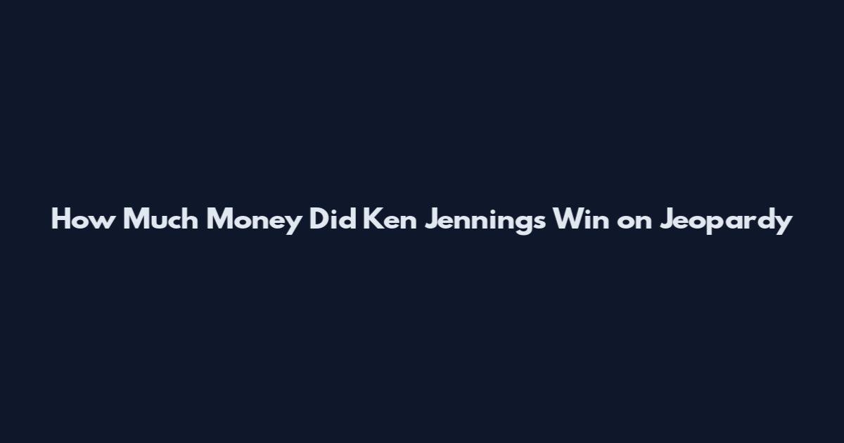 How Much Money Did Ken Jennings Win on Jeopardy