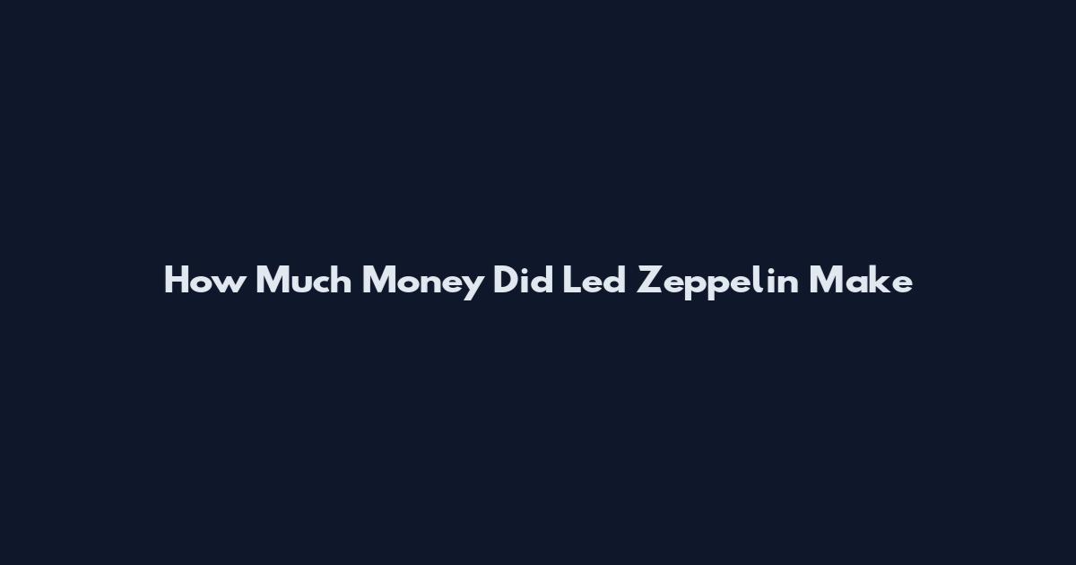 How Much Money Did Led Zeppelin Make
