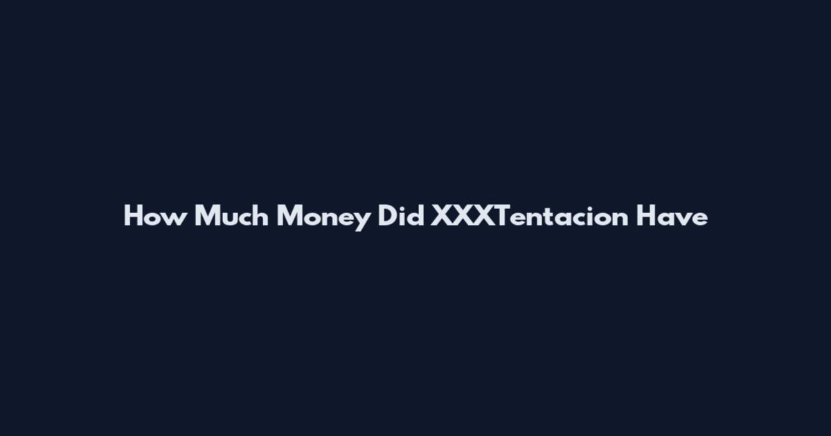 How Much Money Did XXXTentacion Have