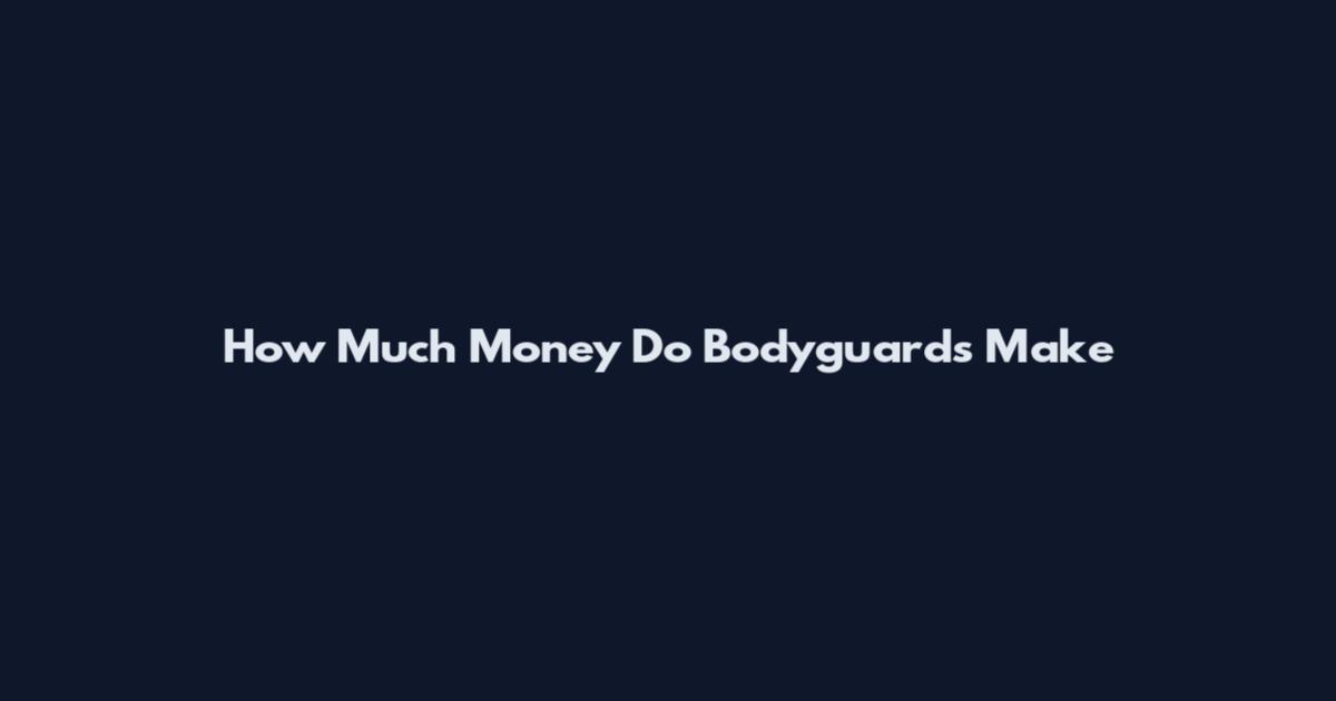 How Much Money Do Bodyguards Make